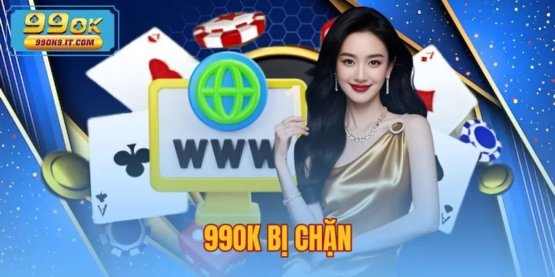 99OK Bị Chặn - 4 Cách Khắc Phục Lỗi Kết Nối Nhanh Nhất 99OK Bị Chặn - 4 Cách Khắc Phục Lỗi Kết Nối Nhanh Nhất