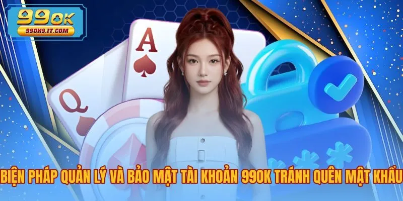 bien-phap-quan-ly-va-bao-mat-tai-khoan-99ok-tranh-quen-mat-khau Giải pháp lưu trữ thông tin phòng tránh quên mật khẩu 99OK