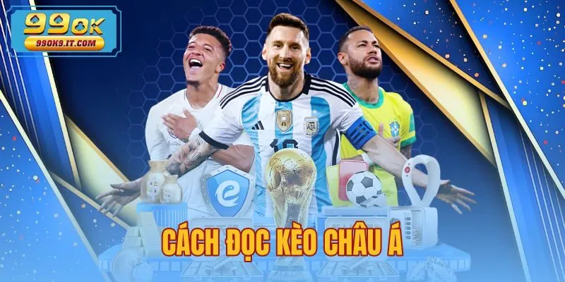 Cách Đọc Kèo Châu Á - Bảng 5 Mốc Cược Chuẩn Tại 99OK