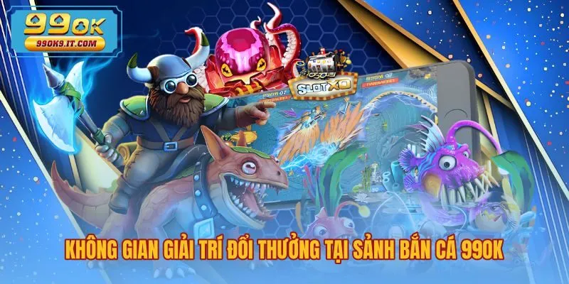 khong-gian-giai-tri-doi-thuong-tai-sanh-ban-ca-99ok Không gian đồ họa ba chiều sống động tại bắn cá 99OK