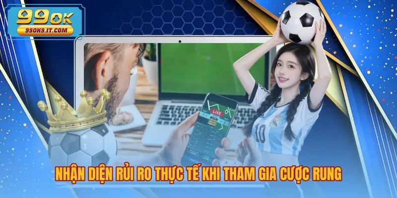 nhan-dien-rui-ro-thuc-te-khi-tham-gia-cuoc-rung Thách thức kèo rung là gì từ độ trễ phát sóng