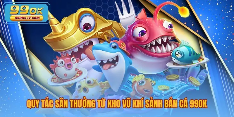 quy-tac-san-thuong-tu-kho-vu-khi-sanh-ban-ca-99ok Đặc tính sát thương súng đại bác tại sảnh bắn cá 99OK
